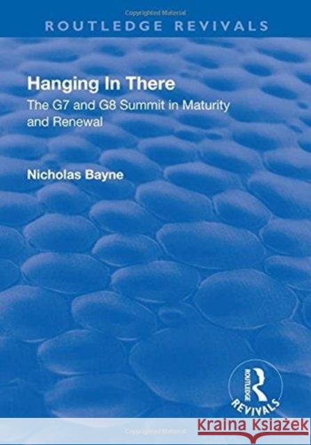 Hanging in There: The G7 and G8 Summit in Maturity and Renewal: The G7 and G8 Summit in Maturity and Renewal Nicholas Bayne 9781138701311