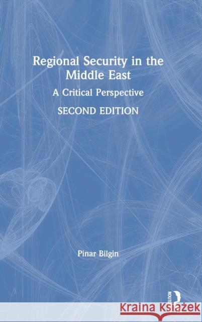 Regional Security in the Middle East: A Critical Perspective Bilgin, Pinar 9781138701335 Routledge