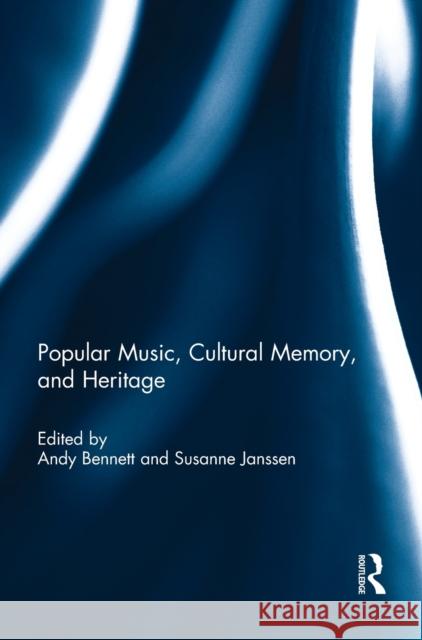 Popular Music, Cultural Memory and Heritage Andy Bennett Susanne Janssen 9781138701359 Routledge