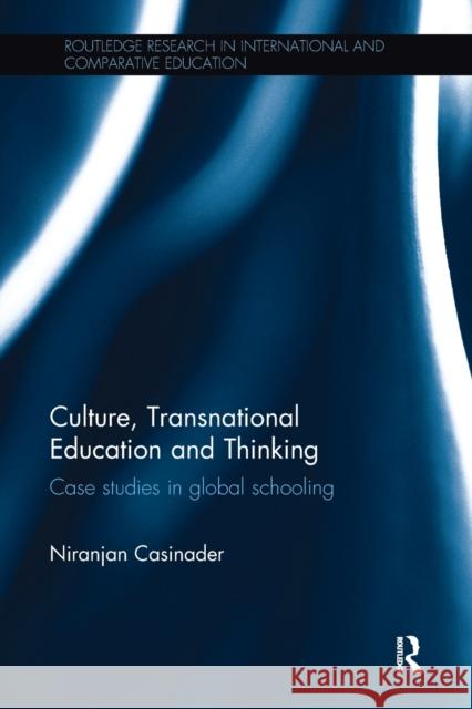 Culture, Transnational Education and Thinking: Case Studies in Global Schooling Niranjan Casinader 9781138701977 Routledge