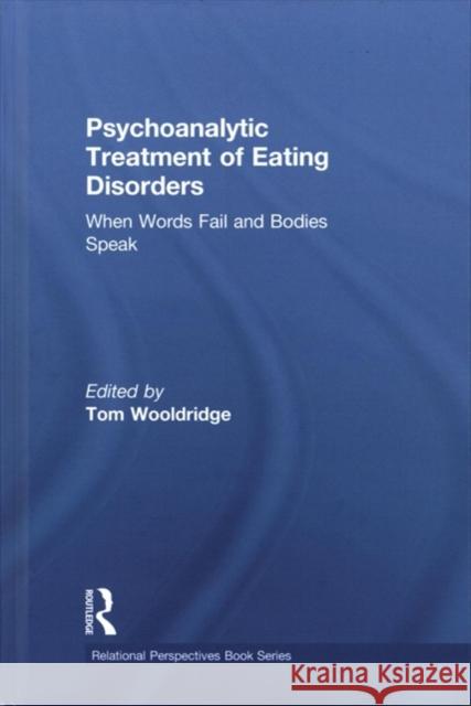 Psychoanalytic Treatment of Eating Disorders: When Words Fail and Bodies Speak Tom Wooldridge 9781138702011 Routledge