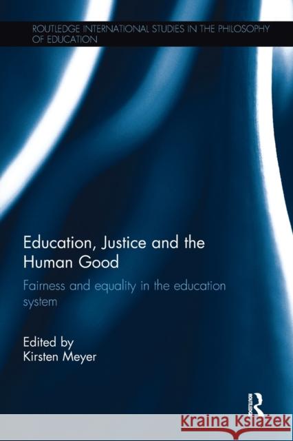 Education, Justice and the Human Good: Fairness and Equality in the Education System Kirsten Meyer 9781138702035 Routledge