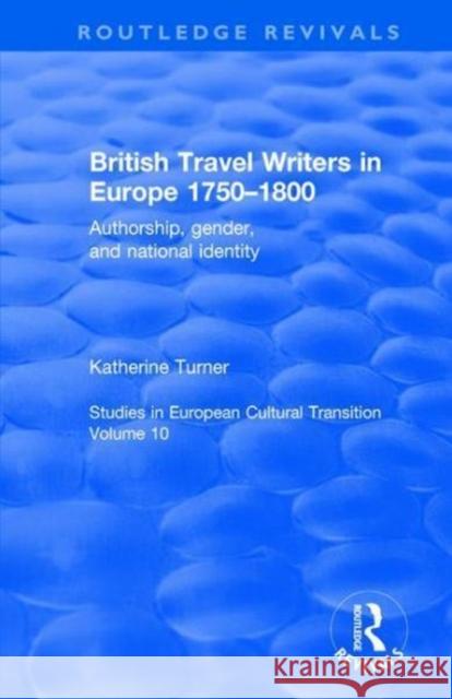 British Travel Writers in Europe 1750-1800: Authorship, Gender, and National Identity Turner, Katherine 9781138702172