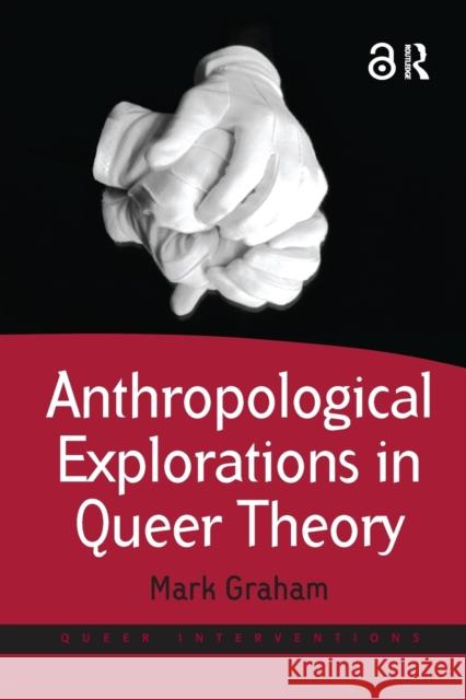 Anthropological Explorations in Queer Theory Mark Graham 9781138702189