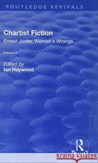 Chartist Fiction: Volume 2: Ernest Jones, Woman's Wrongs Ian Haywood 9781138702363 Routledge