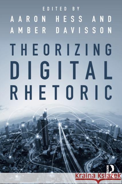 Theorizing Digital Rhetoric Aaron Hess Amber Davisson 9781138702394 Routledge