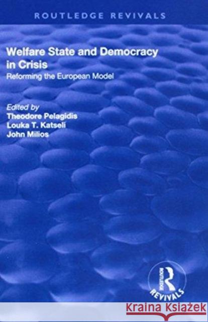 Welfare State and Democracy in Crisis: Reforming the European Model Theodore Pelagidis Louka T. Katseli 9781138702417 Routledge