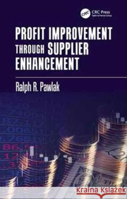 Profit Improvement Through Supplier Enhancement Ralph R. Pawlak 9781138702431 CRC Press