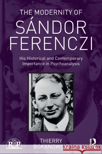 The Modernity of Sándor Ferenczi: His historical and contemporary importance in psychoanalysis Bokanowski, Thierry 9781138702448