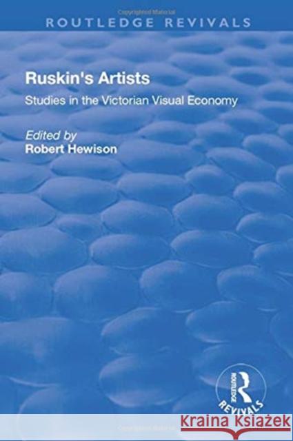 Ruskin's Artists: Studies in the Victorian Visual Economy Hewison, Robert 9781138702721