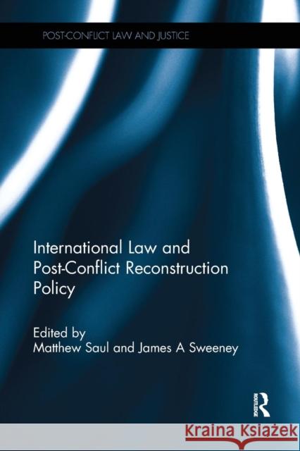 International Law and Post-Conflict Reconstruction Policy Matthew Saul James A. Sweeney 9781138702769 Routledge