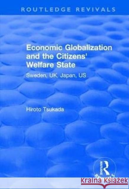 Economic Globalization and the Citizens' Welfare State: Sweden, Uk, Japan, Us Hiroto Tsukada 9781138702851 Routledge