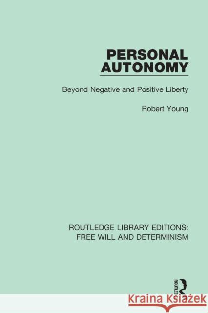 Personal Autonomy: Beyond Negative and Positive Liberty Robert Young 9781138703148 Routledge