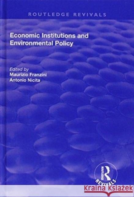 Economic Institutions and Environmental Policy Antonio Nicita Maurizio Franzini 9781138703162