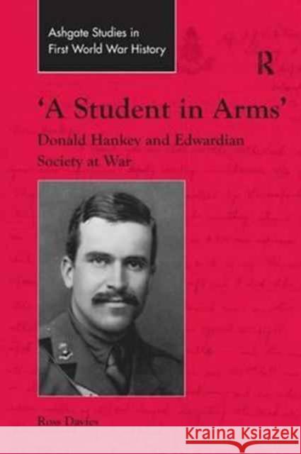 'A Student in Arms': Donald Hankey and Edwardian Society at War Davies, Ross 9781138703391