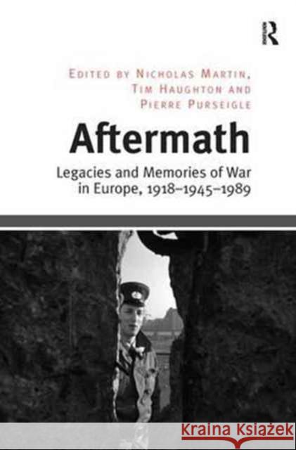 Aftermath: Legacies and Memories of War in Europe, 1918 1945 1989 Tim Haughton Nicholas Martin 9781138703568 Routledge