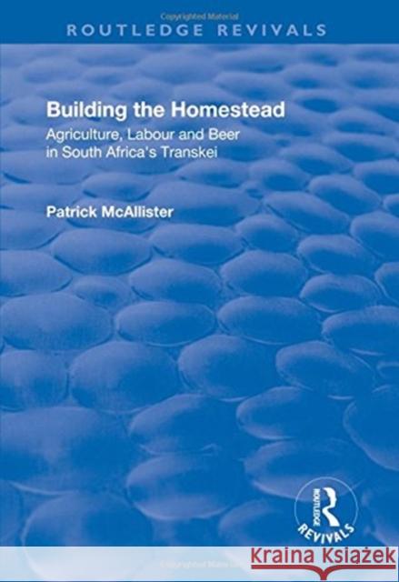 Building the Homestead: Agriculture, Labour and Beer in South Africa's Transkei P. A. McAllister 9781138703636 Taylor and Francis