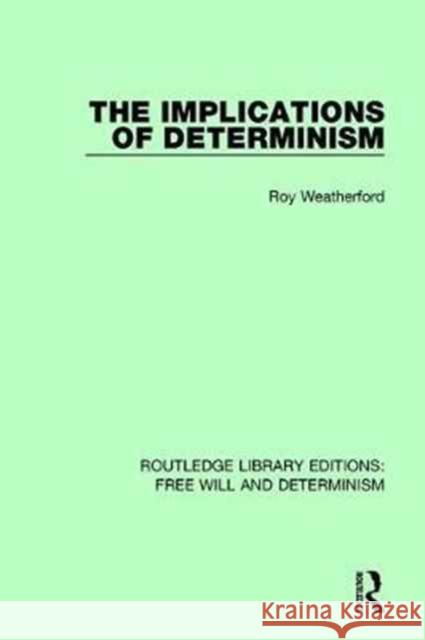 The Implications of Determinism Roy Weatherford 9781138703759 Routledge