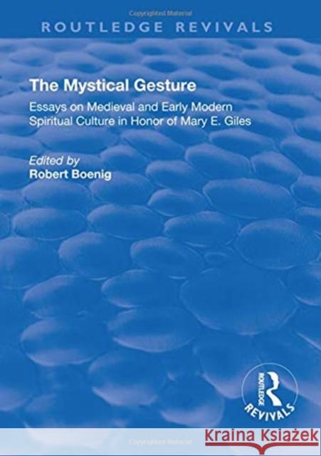 The Mystical Gesture: Essays on Medieval and Early Modern Spiritual Culture in Honor of Mary E.Giles Boenig, Robert 9781138703940