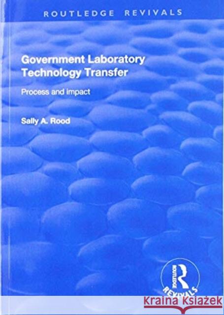 Government Laboratory Technology Transfer: Process and Impact: Process and Impact Sally A Rood   9781138704022