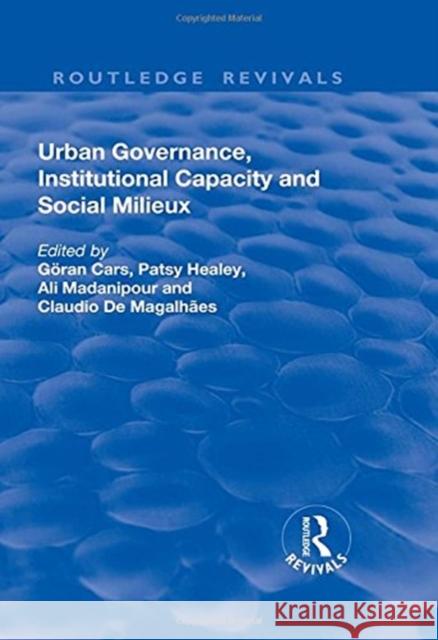 Urban Governance, Institutional Capacity and Social Milieux Goran Cars Patsy Healey Ali Madanipour 9781138704060