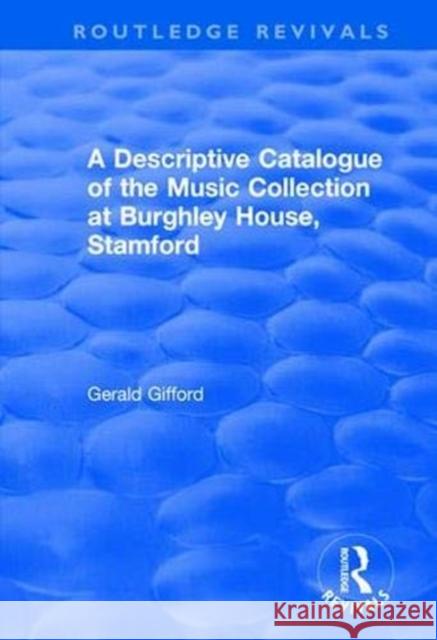 A Descriptive Catalogue of the Music Collection at Burghley House, Stamford Gerald Gifford 9781138704190