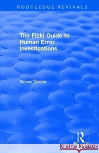 The Field Guide to Human Error Investigations Sidney Dekker 9781138704299