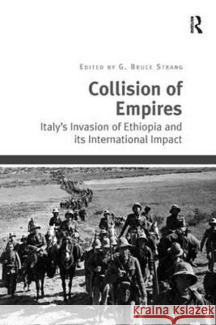 Collision of Empires: Italy's Invasion of Ethiopia and Its International Impact G. Bruce Strang 9781138704435 Routledge