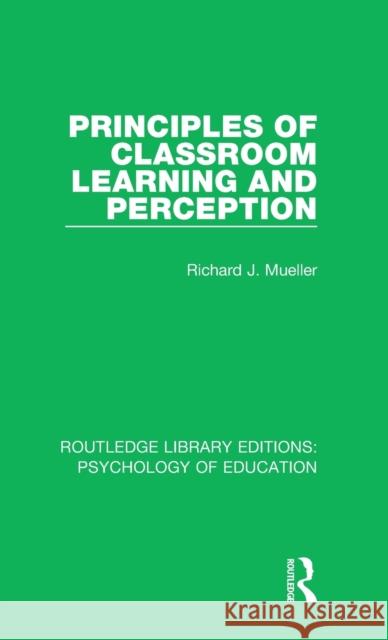 Principles of Classroom Learning and Perception Richard J. Mueller 9781138704596