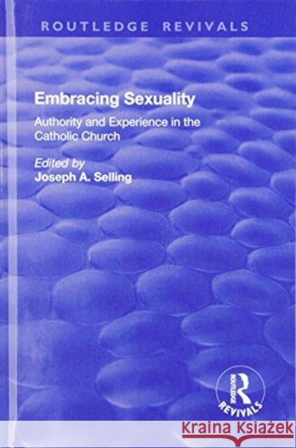 Embracing Sexuality: Authority and Experience in the Catholic Church Selling, Joseph 9781138704732 Routledge