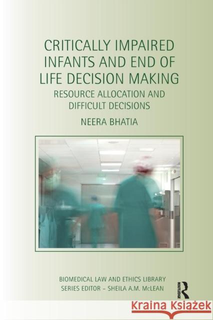 Critically Impaired Infants and End of Life Decision Making: Resource Allocation and Difficult Decisions Neera Bhatia 9781138704770 Routledge