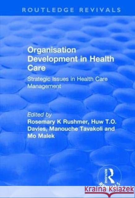 Organisation Development in Health Care: Strategic Issues in Health Care Management Huw T. O. Davies Mo Malek Rosemary K. Rushmer 9781138704855