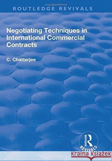 Negotiating Techniques in International Commercial Contracts Charles Chatterjee 9781138704923 Routledge