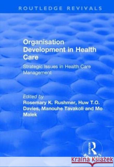 Organisation Development in Health Care: Strategic Issues in Health Care Management Huw T. O. Davies Mo Malek Rosemary K. Rushmer 9781138704947