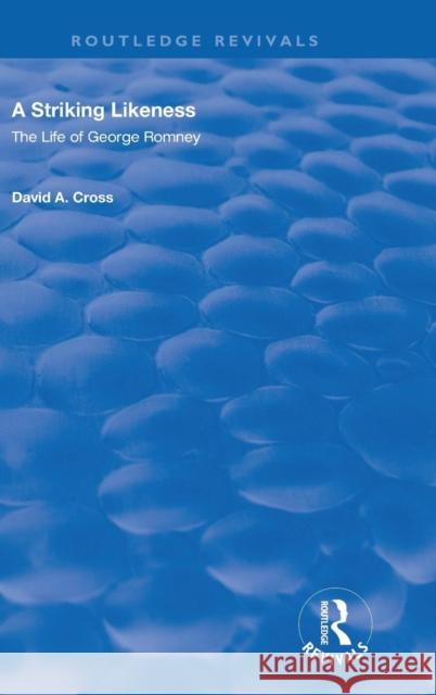 A Striking Likeness: The Life of George Romney Cross, David 9781138704992