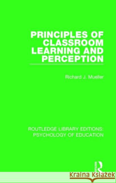 Principles of Classroom Learning and Perception Richard J. Mueller 9781138705036