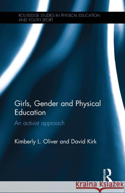 Girls, Gender and Physical Education: An Activist Approach Kimberly L. Oliver David Kirk 9781138705142 Routledge