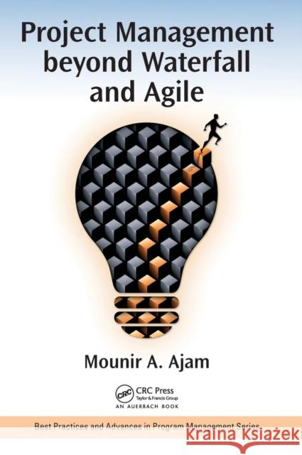 Project Management Beyond Waterfall and Agile Mounir Ajam 9781138705630 Auerbach Publications