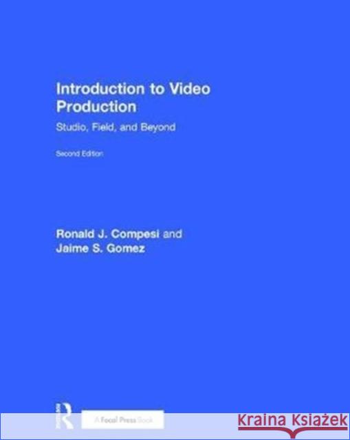 Introduction to Video Production: Studio, Field, and Beyond Ron Compesi Jaime Gomez 9781138705746 Focal Press