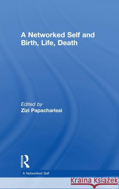 A Networked Self: Birth, Life, Death Zizi Papacharissi 9781138705883