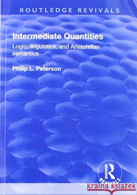 Intermediate Quantities: Logic, Linguistics, and Aristotelian Semantics Peterson, Philip 9781138706040 Routledge