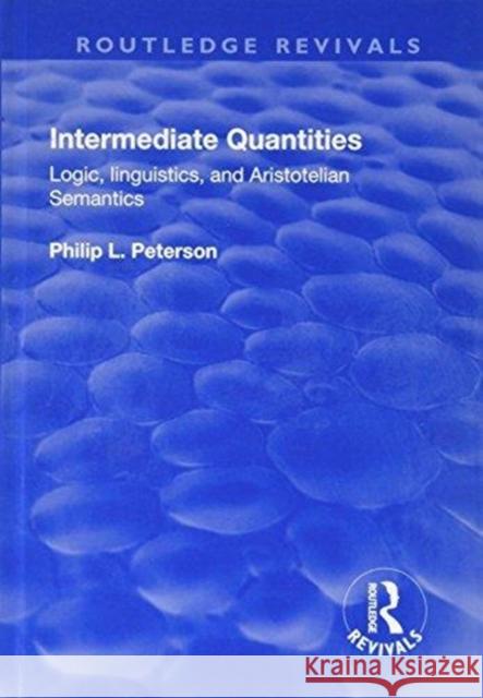 Intermediate Quantities: Logic, Linguistics and Aristotelian Semantics Peterson, Philip 9781138706057 Routledge