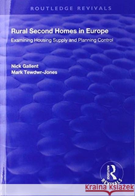 Rural Second Homes in Europe: Examining Housing Supply and Planning Control Nick Gallent Mark Tewdwr-Jones 9781138706132