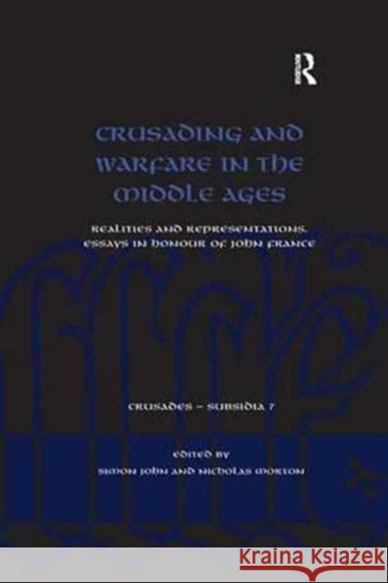 Crusading and Warfare in the Middle Ages: Realities and Representations. Essays in Honour of John France Simon John Nicholas Morton 9781138706217 Routledge