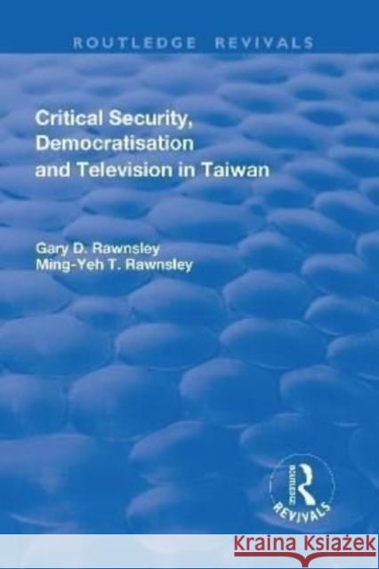 Critical Security, Democratisation and Television in Taiwan Gary D. Rawnsley 9781138706231 Routledge