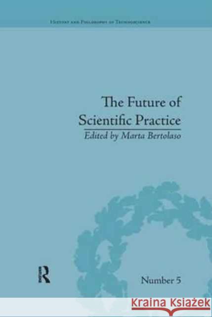 The Future of Scientific Practice: 'Bio-Techno-Logos' Bertolaso, Marta 9781138706422