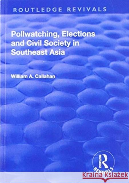 Pollwatching, Elections and Civil Society in Southeast Asia William A. Callahan 9781138706446 Routledge