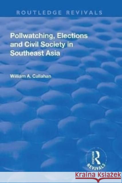 Pollwatching, Elections and Civil Society in Southeast Asia William A. Callahan 9781138706460