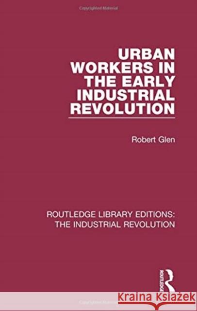 Urban Workers in the Early Industrial Revolution Robert Glen 9781138706545