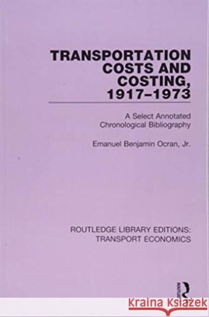 Transportation Costs and Costing, 1917-1973: A Selected Annotated Chronological Bibliography Emanuel Benjamin Ocra 9781138706583 Routledge